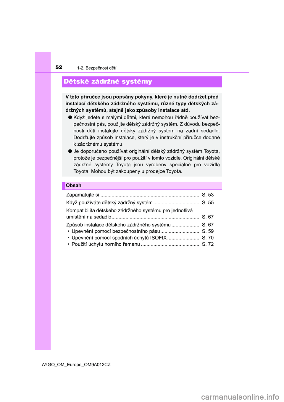 TOYOTA AYGO 2021 Návod na použití (in Czech) 521-2. Bezpečnost dětí
AYGO_OM_Europe_OM9A012CZ
Dětské zádržné systémy
Zapamatujte si ....................................................................... S. 53
Když používáte dětsk TOYOTA AYGO 2021 Návod na použití (in Czech) 521-2. Bezpečnost dětí
AYGO_OM_Europe_OM9A012CZ
Dětské zádržné systémy
Zapamatujte si ....................................................................... S. 53
Když používáte dětsk