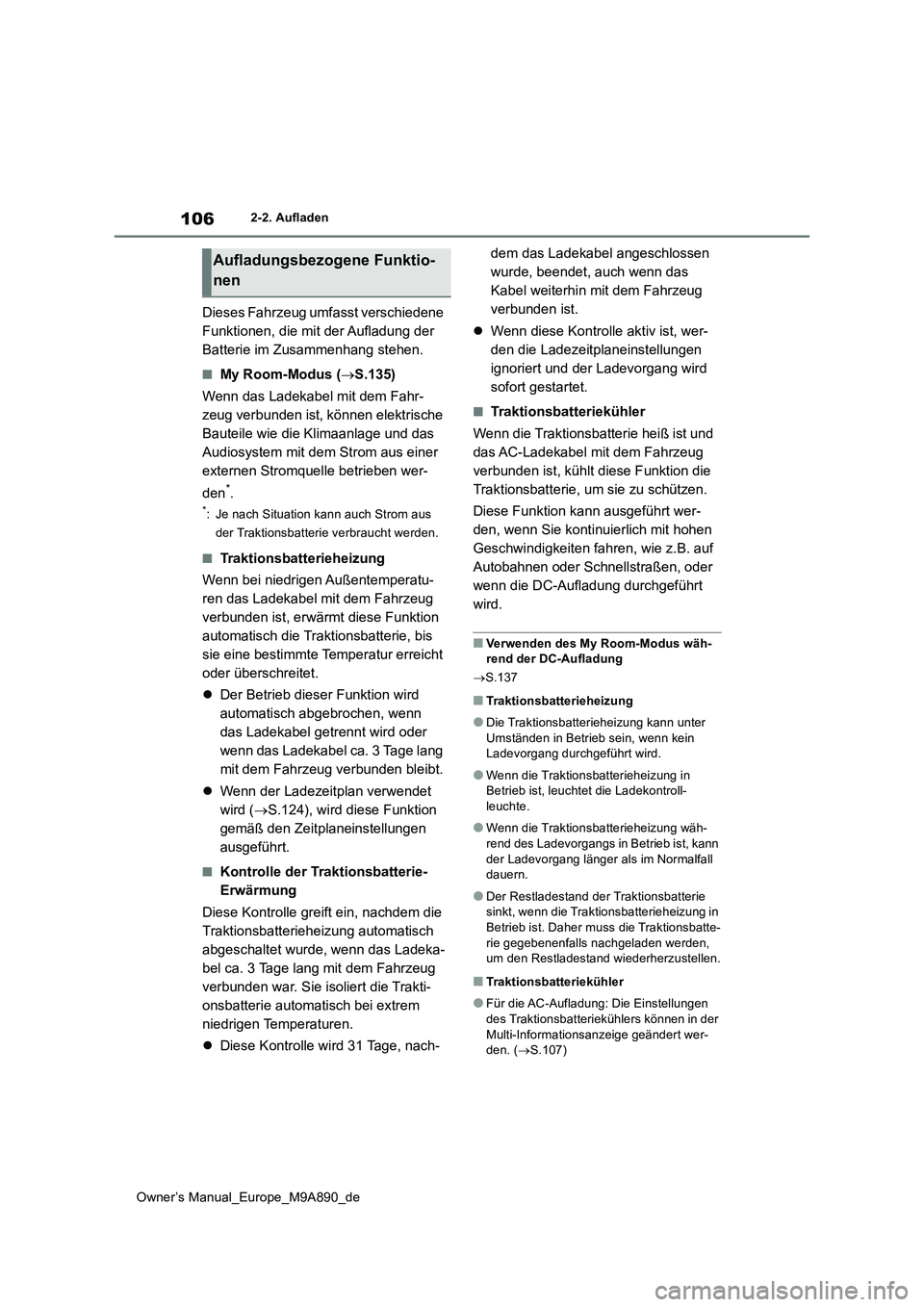 TOYOTA BZ4X 2023 Betriebsanleitungen (in German) 106
Owner’s Manual_Europe_M9A890_de
2-2. Aufladen
Dieses Fahrzeug umfasst verschiedene
Funktionen, die mit der Aufladung der
Batterie im Zusammenhang stehen.
■My Room-Modus ( S.135)
Wenn da TOYOTA BZ4X 2023 Betriebsanleitungen (in German) 106
Owner’s Manual_Europe_M9A890_de
2-2. Aufladen
Dieses Fahrzeug umfasst verschiedene
Funktionen, die mit der Aufladung der
Batterie im Zusammenhang stehen.
■My Room-Modus ( S.135)
Wenn da