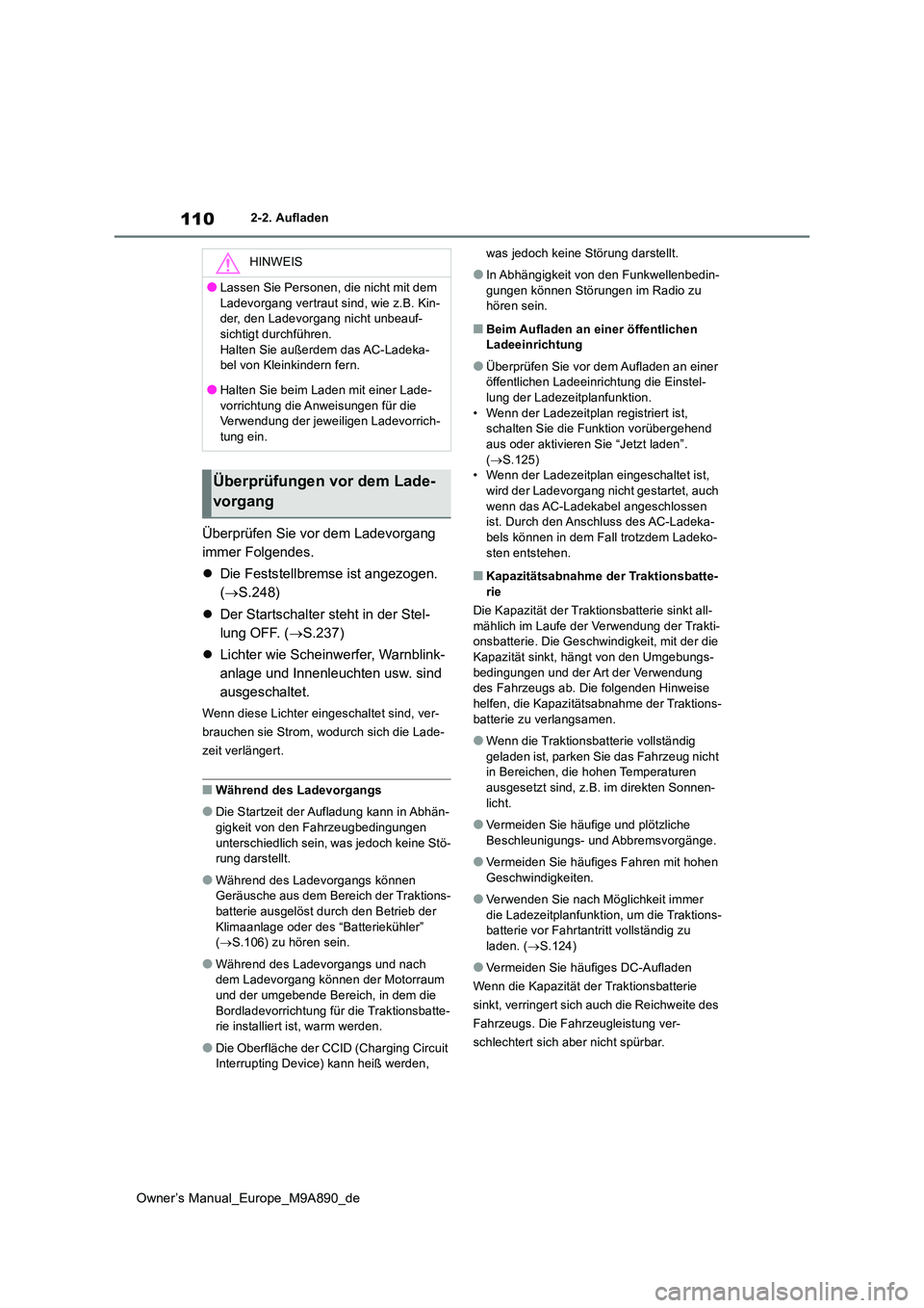 TOYOTA BZ4X 2023 Betriebsanleitungen (in German) 110
Owner’s Manual_Europe_M9A890_de
2-2. Aufladen
Überprüfen Sie vor dem Ladevorgang
immer Folgendes.
Die Feststellbremse ist angezogen.
( S.248)
Der Startschalter steht in der St TOYOTA BZ4X 2023 Betriebsanleitungen (in German) 110
Owner’s Manual_Europe_M9A890_de
2-2. Aufladen
Überprüfen Sie vor dem Ladevorgang
immer Folgendes.
Die Feststellbremse ist angezogen.
( S.248)
Der Startschalter steht in der St