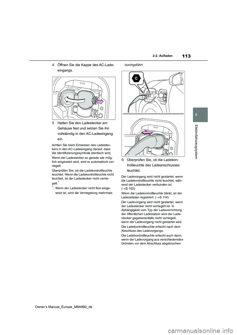 TOYOTA BZ4X 2023 Betriebsanleitungen (in German) 113
2
Owner’s Manual_Europe_M9A890_de
2-2. Aufladen
Elektrofahrzeugsystem
4Öffnen Sie die Kappe des AC-Lade-
eingangs.
5 Halten Sie den Ladestecker am
Gehäuse fest und setzen Sie ihn
vollst TOYOTA BZ4X 2023 Betriebsanleitungen (in German) 113
2
Owner’s Manual_Europe_M9A890_de
2-2. Aufladen
Elektrofahrzeugsystem
4Öffnen Sie die Kappe des AC-Lade-
eingangs.
5 Halten Sie den Ladestecker am
Gehäuse fest und setzen Sie ihn
vollst