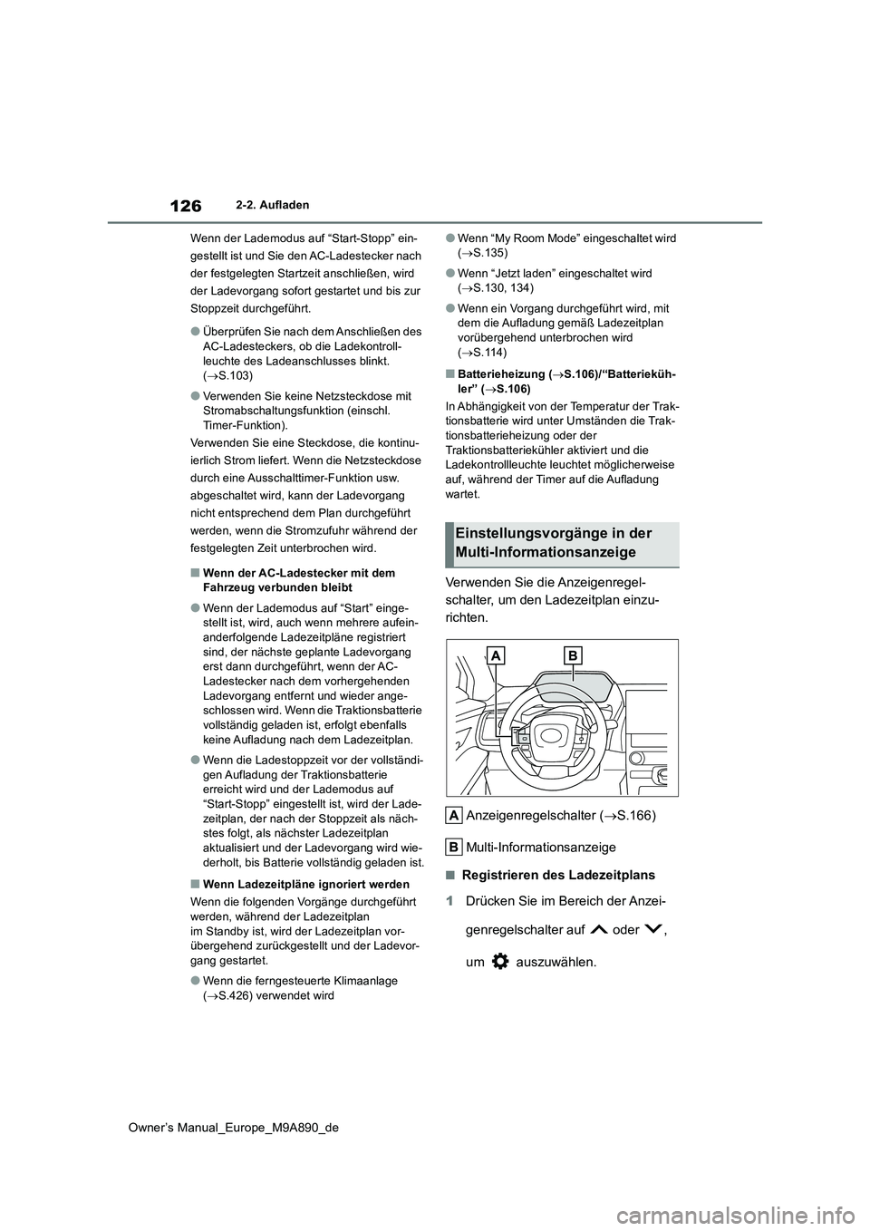 TOYOTA BZ4X 2023 Betriebsanleitungen (in German) 126
Owner’s Manual_Europe_M9A890_de
2-2. Aufladen
Wenn der Lademodus auf “Start-Stopp” ein-
gestellt ist und Sie den AC-Ladestecker nach
der festgelegten Startzeit anschließen, wird
der Lad TOYOTA BZ4X 2023 Betriebsanleitungen (in German) 126
Owner’s Manual_Europe_M9A890_de
2-2. Aufladen
Wenn der Lademodus auf “Start-Stopp” ein-
gestellt ist und Sie den AC-Ladestecker nach
der festgelegten Startzeit anschließen, wird
der Lad
