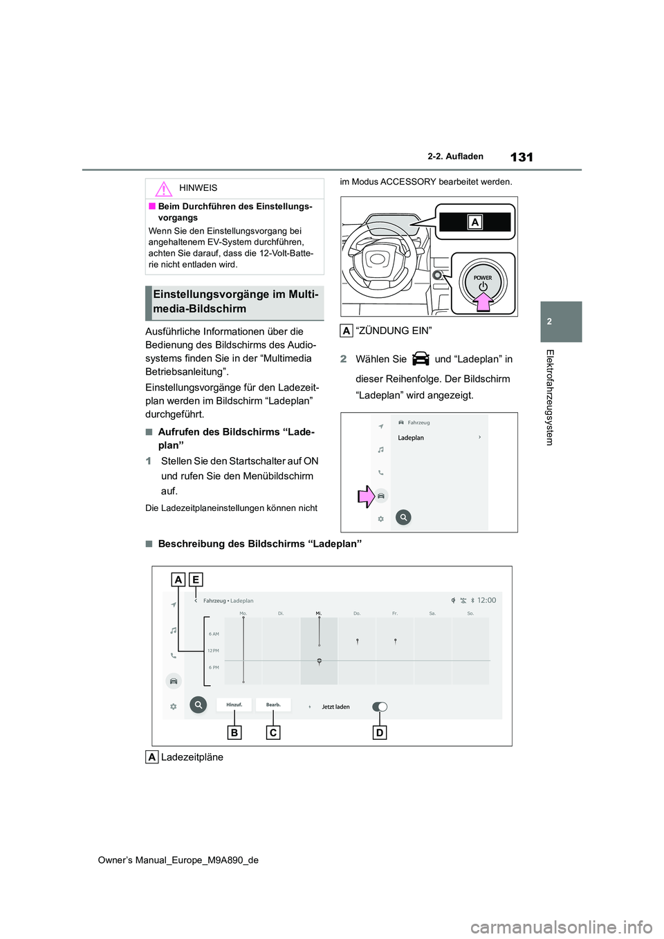 TOYOTA BZ4X 2023 Betriebsanleitungen (in German) 131
2
Owner’s Manual_Europe_M9A890_de
2-2. Aufladen
Elektrofahrzeugsystem
Ausführliche Informationen über die
Bedienung des Bildschirms des Audio-
systems finden Sie in der “Multimedia
Betrie TOYOTA BZ4X 2023 Betriebsanleitungen (in German) 131
2
Owner’s Manual_Europe_M9A890_de
2-2. Aufladen
Elektrofahrzeugsystem
Ausführliche Informationen über die
Bedienung des Bildschirms des Audio-
systems finden Sie in der “Multimedia
Betrie