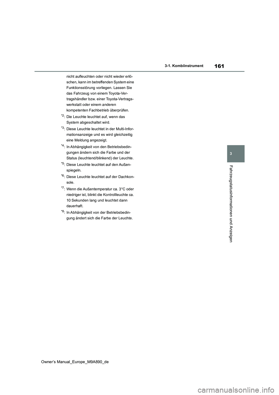 TOYOTA BZ4X 2023 Betriebsanleitungen (in German) 161
3
Owner’s Manual_Europe_M9A890_de
3-1. Kombiinstrument
Fahrzeugstatusinformationen und Anzeigen
nicht aufleuchten oder nicht wieder erlö-
schen, kann im betreffenden System eine
Funktionsstö TOYOTA BZ4X 2023 Betriebsanleitungen (in German) 161
3
Owner’s Manual_Europe_M9A890_de
3-1. Kombiinstrument
Fahrzeugstatusinformationen und Anzeigen
nicht aufleuchten oder nicht wieder erlö-
schen, kann im betreffenden System eine
Funktionsstö