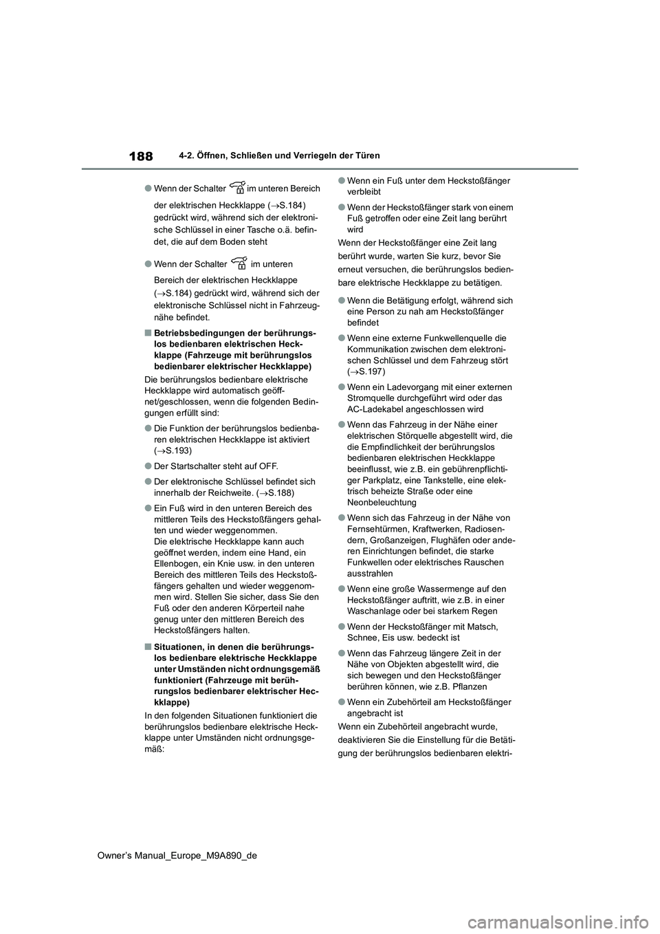 TOYOTA BZ4X 2023 Betriebsanleitungen (in German) 188
Owner’s Manual_Europe_M9A890_de
4-2. Öffnen, Schließen und Verriegeln der Türen
●Wenn der Schalter im unteren Bereich
der elektrischen Heckklappe ( S.184)
gedrückt wird, während s TOYOTA BZ4X 2023 Betriebsanleitungen (in German) 188
Owner’s Manual_Europe_M9A890_de
4-2. Öffnen, Schließen und Verriegeln der Türen
●Wenn der Schalter im unteren Bereich
der elektrischen Heckklappe ( S.184)
gedrückt wird, während s