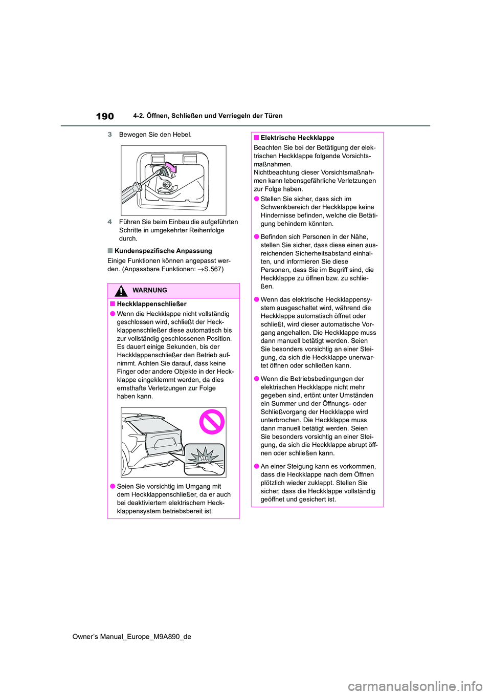 TOYOTA BZ4X 2023  Betriebsanleitungen (in German) 190
Owner’s Manual_Europe_M9A890_de
4-2. Öffnen, Schließen und Verriegeln der Türen 
3 Bewegen Sie den Hebel. 
4 Führen Sie beim Einbau die aufgeführten  
Schritte in umgekehrter Reihenfolge  d
