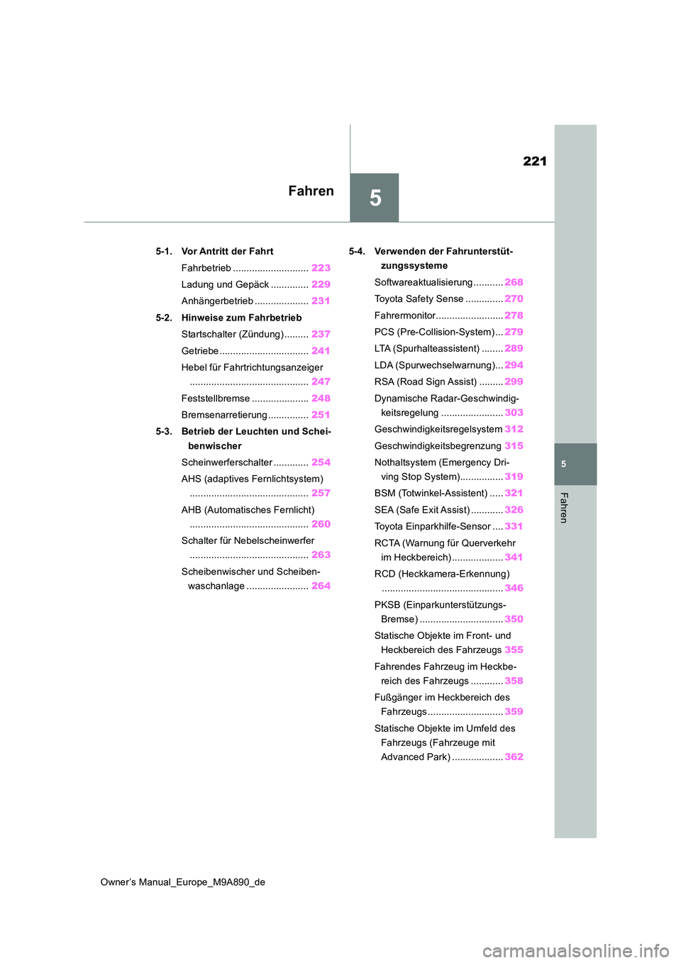 TOYOTA BZ4X 2023  Betriebsanleitungen (in German) 5
221
Owner’s Manual_Europe_M9A890_de
5
Fahren
Fahren
5-1. Vor Antritt der Fahrt 
Fahrbetrieb ............................ 223 
Ladung und Gepäck .............. 229 
Anhängerbetrieb ..............
