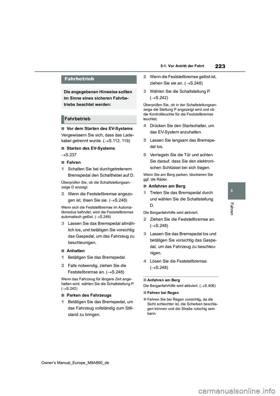 TOYOTA BZ4X 2023  Betriebsanleitungen (in German) 223
5
Owner’s Manual_Europe_M9A890_de
5-1. Vor Antritt der Fahrt
Fahren
5-1.Vor An tritt der F ahrt
■Vor dem Starten des EV-Systems 
Vergewissern Sie sich, dass das Lade- 
kabel getrennt wurde. ( 