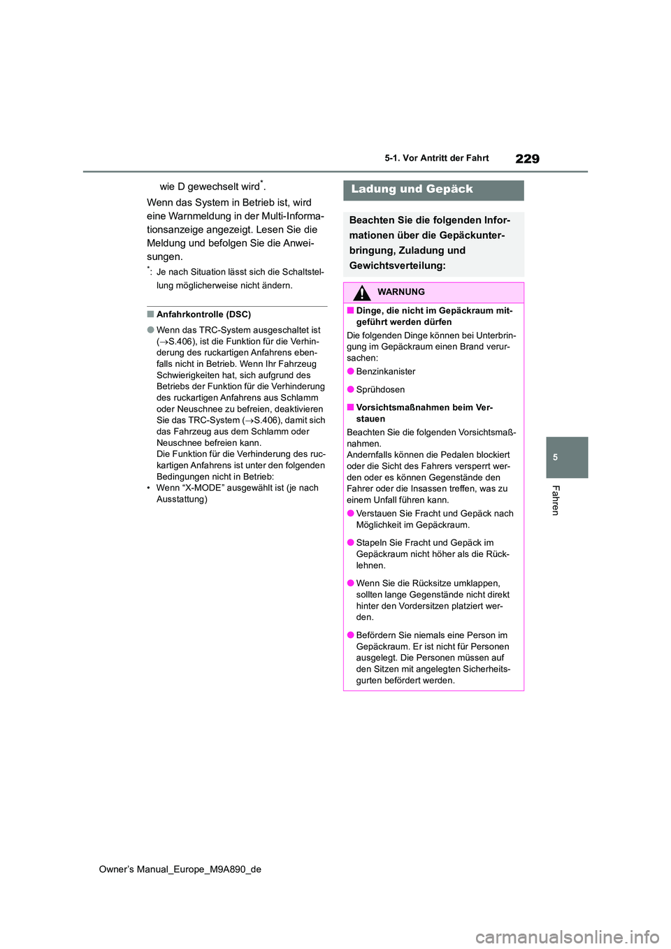 TOYOTA BZ4X 2023  Betriebsanleitungen (in German) 229
5
Owner’s Manual_Europe_M9A890_de
5-1. Vor Antritt der Fahrt
Fahren
wie D gewechselt wird*. 
Wenn das System in Betrieb ist, wird  
eine Warnmeldung in der Multi-Informa-
tionsanzeige angezeigt.