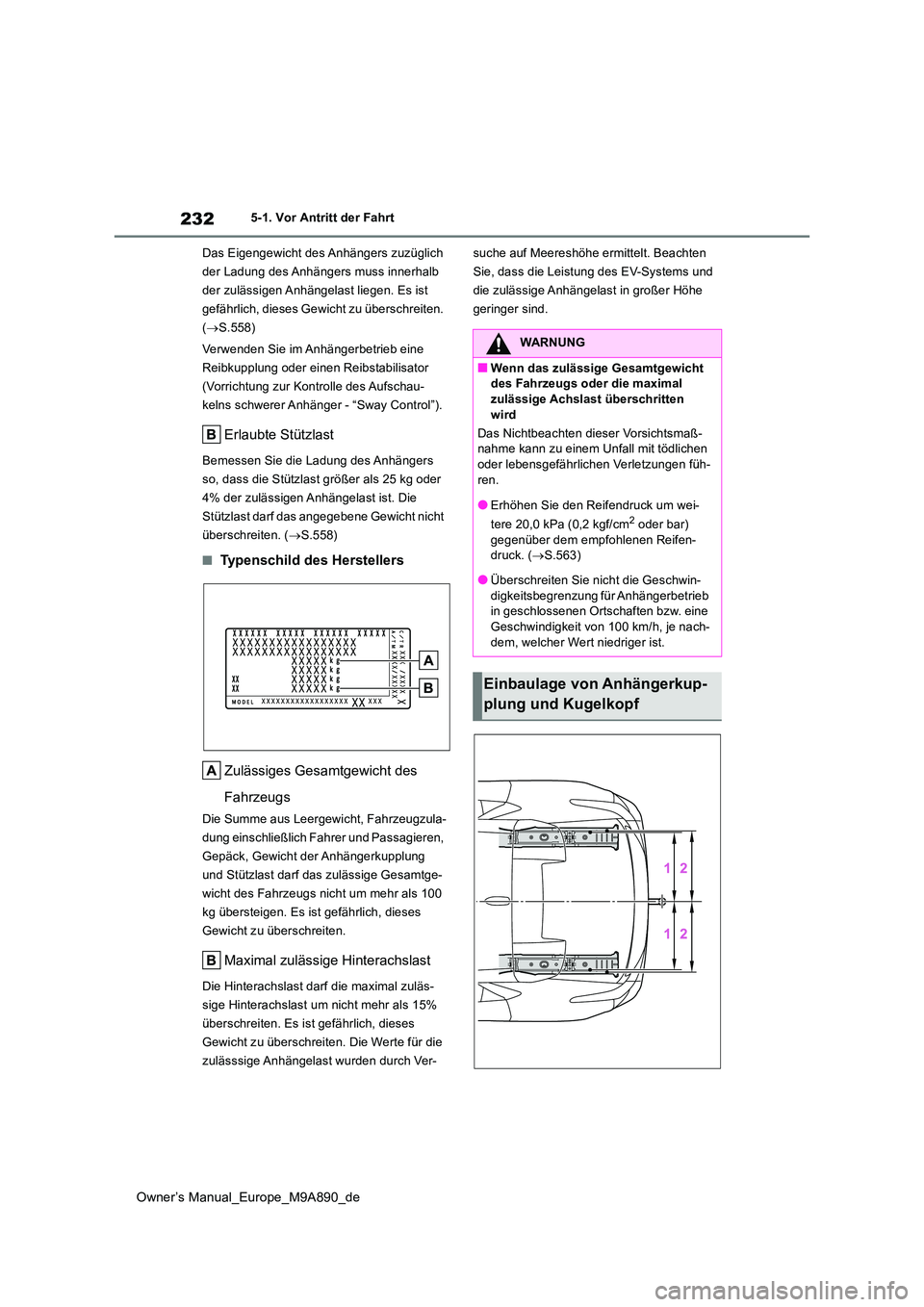 TOYOTA BZ4X 2023  Betriebsanleitungen (in German) 232
Owner’s Manual_Europe_M9A890_de
5-1. Vor Antritt der Fahrt 
Das Eigengewicht des Anhängers zuzüglich  
der Ladung des Anhängers muss innerhalb 
der zulässigen Anhängelast liegen. Es ist 
ge