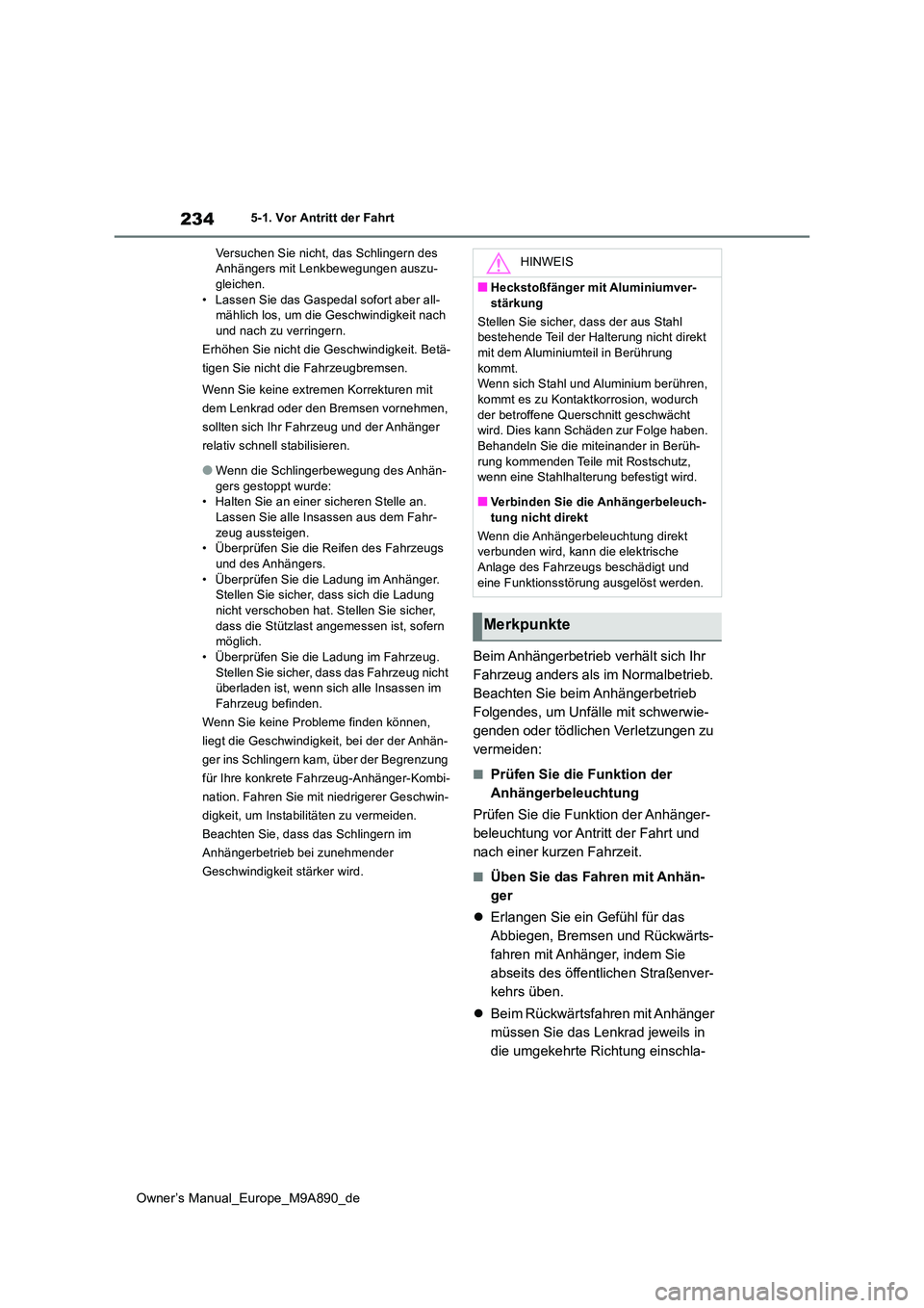 TOYOTA BZ4X 2023  Betriebsanleitungen (in German) 234
Owner’s Manual_Europe_M9A890_de
5-1. Vor Antritt der Fahrt 
Versuchen Sie nicht, das Schlingern des  Anhängers mit Lenkbewegungen auszu-gleichen. 
• Lassen Sie das Gaspedal sofort aber all- m