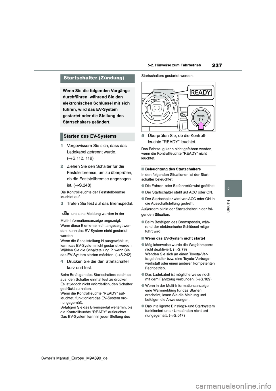 TOYOTA BZ4X 2023  Betriebsanleitungen (in German) 237
5
Owner’s Manual_Europe_M9A890_de
5-2. Hinweise zum Fahrbetrieb
Fahren
5-2.Hin weis e zum Fahrbetrieb
1Vergewissern Sie sich, dass das  
Ladekabel getrennt wurde.  
( S.112, 119) 
2 Ziehen Si