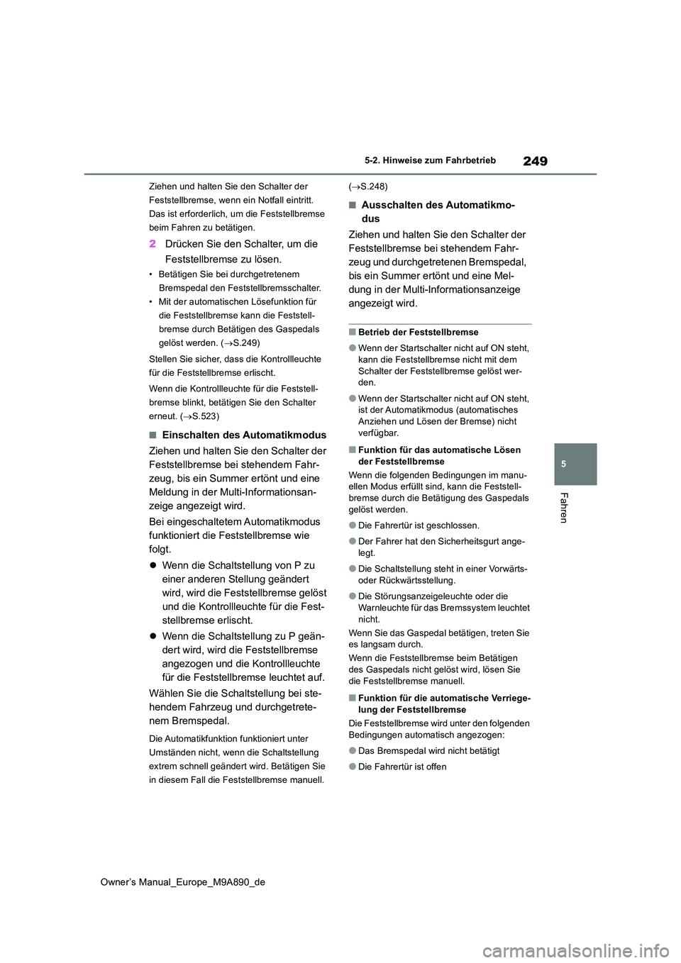 TOYOTA BZ4X 2023 Betriebsanleitungen (in German) 249
5
Owner’s Manual_Europe_M9A890_de
5-2. Hinweise zum Fahrbetrieb
Fahren
Ziehen und halten Sie den Schalter der
Feststellbremse, wenn ein Notfall eintritt.
Das ist erforderlich, um die Feststel TOYOTA BZ4X 2023 Betriebsanleitungen (in German) 249
5
Owner’s Manual_Europe_M9A890_de
5-2. Hinweise zum Fahrbetrieb
Fahren
Ziehen und halten Sie den Schalter der
Feststellbremse, wenn ein Notfall eintritt.
Das ist erforderlich, um die Feststel