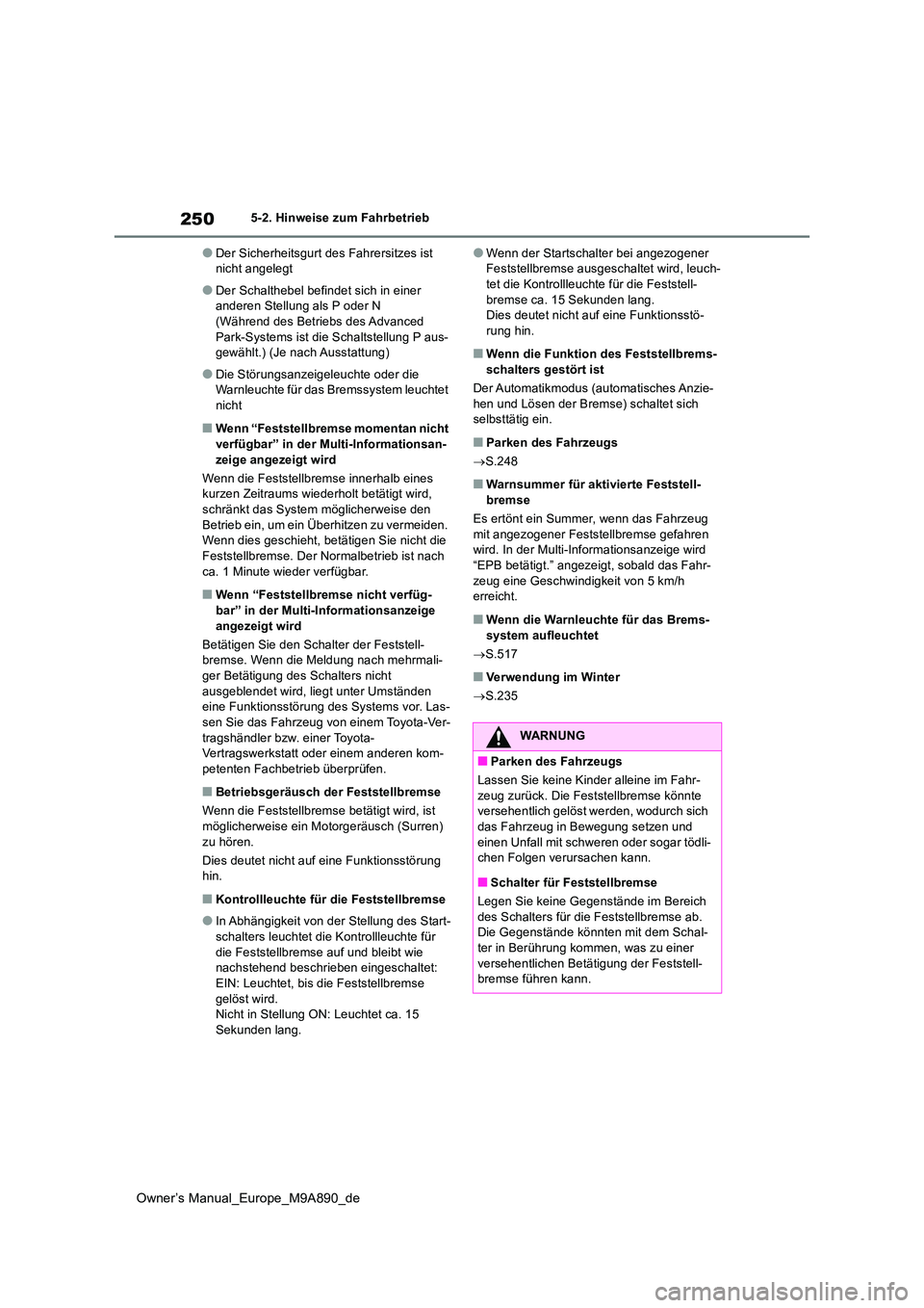 TOYOTA BZ4X 2023 Betriebsanleitungen (in German) 250
Owner’s Manual_Europe_M9A890_de
5-2. Hinweise zum Fahrbetrieb
●Der Sicherheitsgurt des Fahrersitzes ist nicht angelegt
●Der Schalthebel befindet sich in einer anderen Stellung als P oder N TOYOTA BZ4X 2023 Betriebsanleitungen (in German) 250
Owner’s Manual_Europe_M9A890_de
5-2. Hinweise zum Fahrbetrieb
●Der Sicherheitsgurt des Fahrersitzes ist nicht angelegt
●Der Schalthebel befindet sich in einer anderen Stellung als P oder N