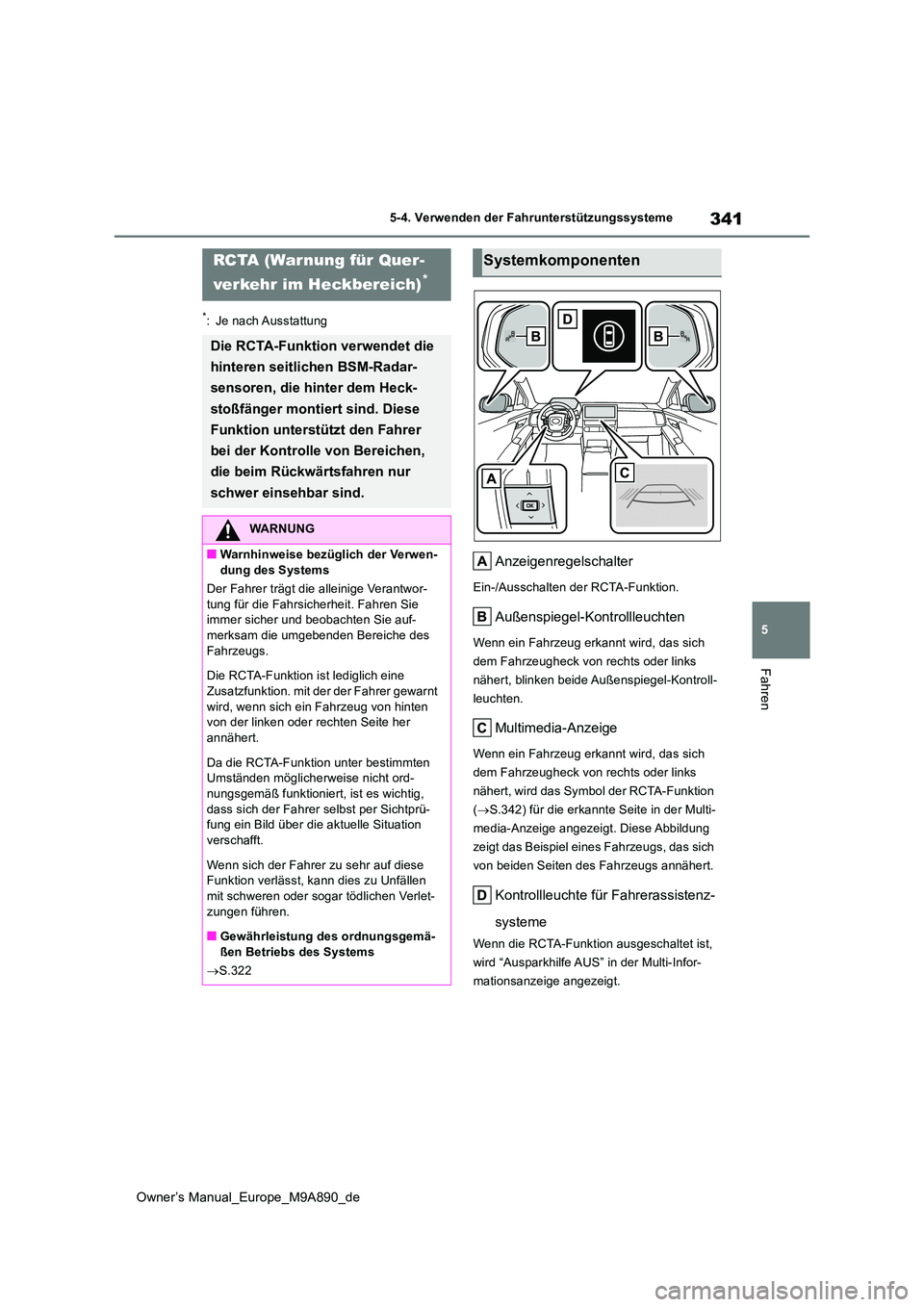 TOYOTA BZ4X 2023  Betriebsanleitungen (in German) 341
5
Owner’s Manual_Europe_M9A890_de
5-4. Verwenden der Fahrunterstützungssysteme
Fahren
*: Je nach Ausstattung
Anzeigenregelschalter
Ein-/Ausschalten der RCTA-Funktion.
Außenspiegel-Kontrollleuc