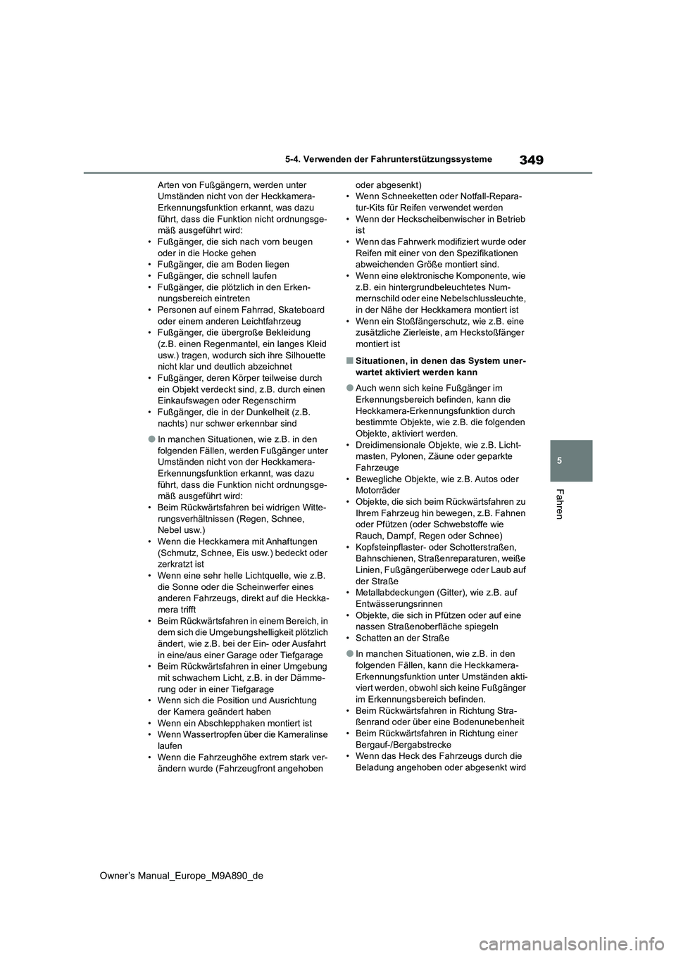 TOYOTA BZ4X 2023  Betriebsanleitungen (in German) 349
5
Owner’s Manual_Europe_M9A890_de
5-4. Verwenden der Fahrunterstützungssysteme
Fahren
Arten von Fußgängern, werden unter  Umständen nicht von der Heckkamera-Erkennungsfunktion erkannt, was d