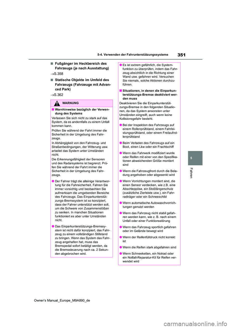 TOYOTA BZ4X 2023  Betriebsanleitungen (in German) 351
5
Owner’s Manual_Europe_M9A890_de
5-4. Verwenden der Fahrunterstützungssysteme
Fahren
■Fußgänger im Heckbereich des  
Fahrzeugs (je nach Ausstattung) 
 S.358
■Statische Objekte im Umfe