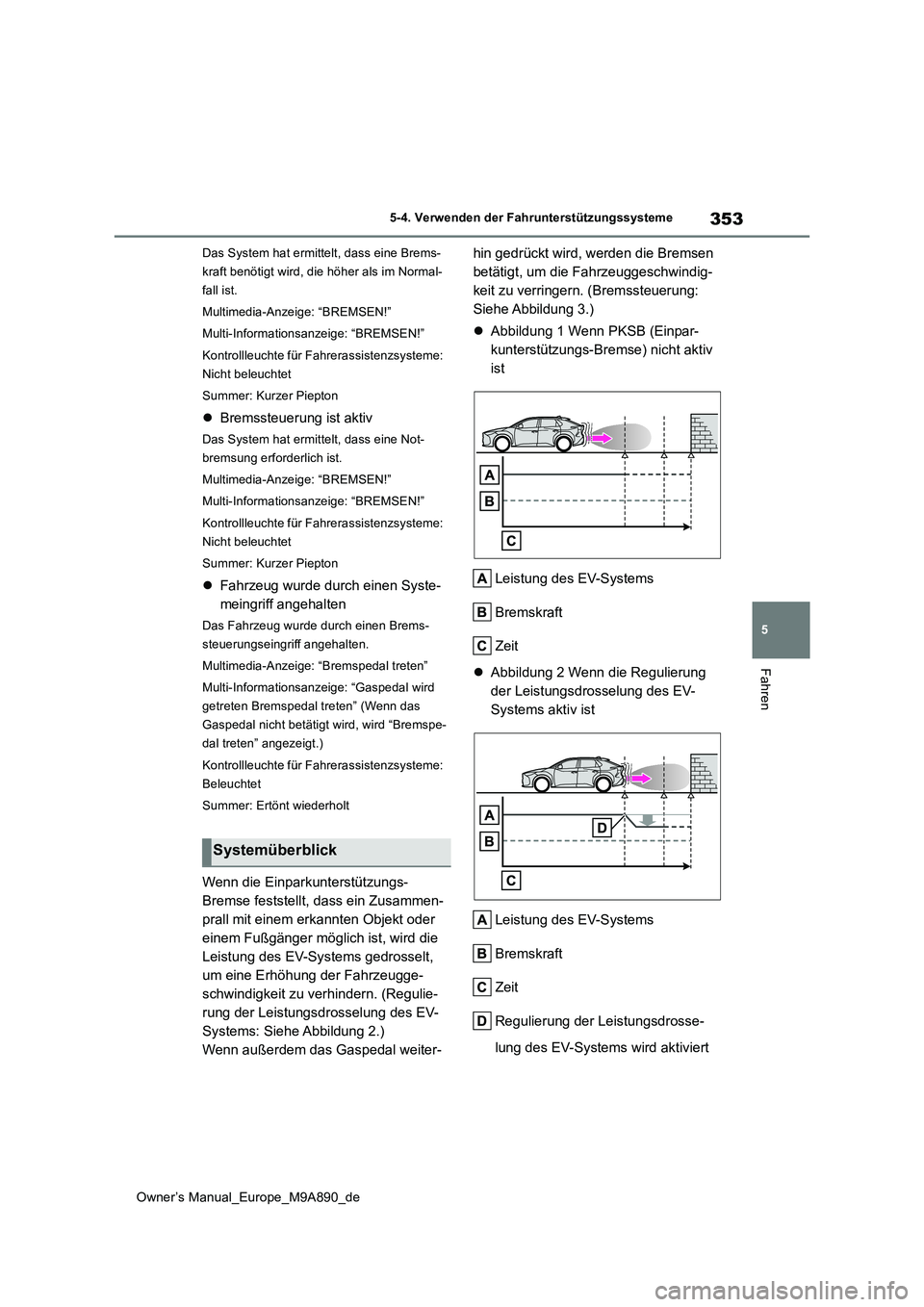TOYOTA BZ4X 2023  Betriebsanleitungen (in German) 353
5
Owner’s Manual_Europe_M9A890_de
5-4. Verwenden der Fahrunterstützungssysteme
Fahren
Das System hat ermittelt, dass eine Brems- 
kraft benötigt wird, die höher als im Normal-
fall ist. 
Mult