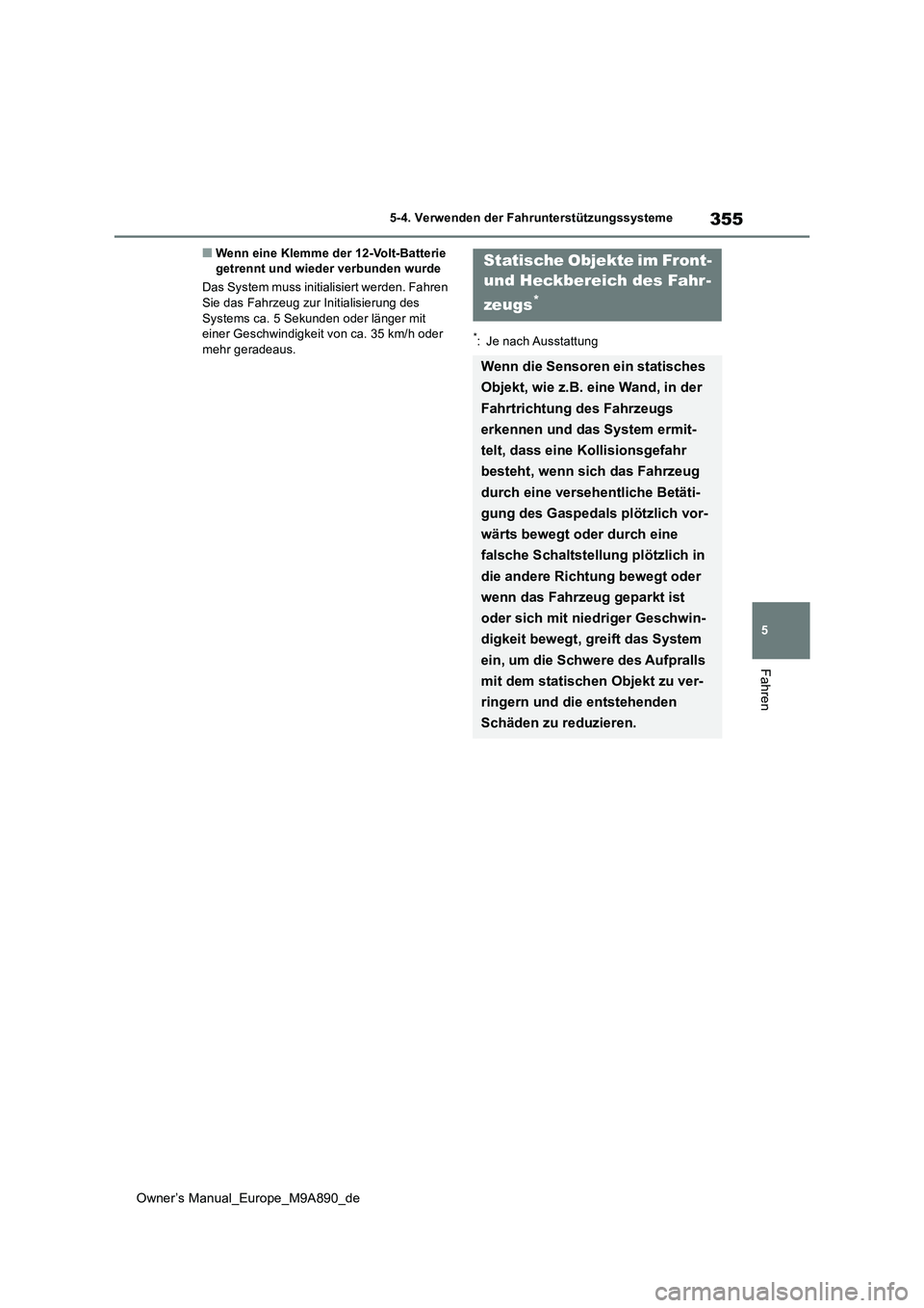 TOYOTA BZ4X 2023  Betriebsanleitungen (in German) 355
5
Owner’s Manual_Europe_M9A890_de
5-4. Verwenden der Fahrunterstützungssysteme
Fahren
■Wenn eine Klemme der 12-Volt-Batterie  getrennt und wieder verbunden wurde 
Das System muss initialisier