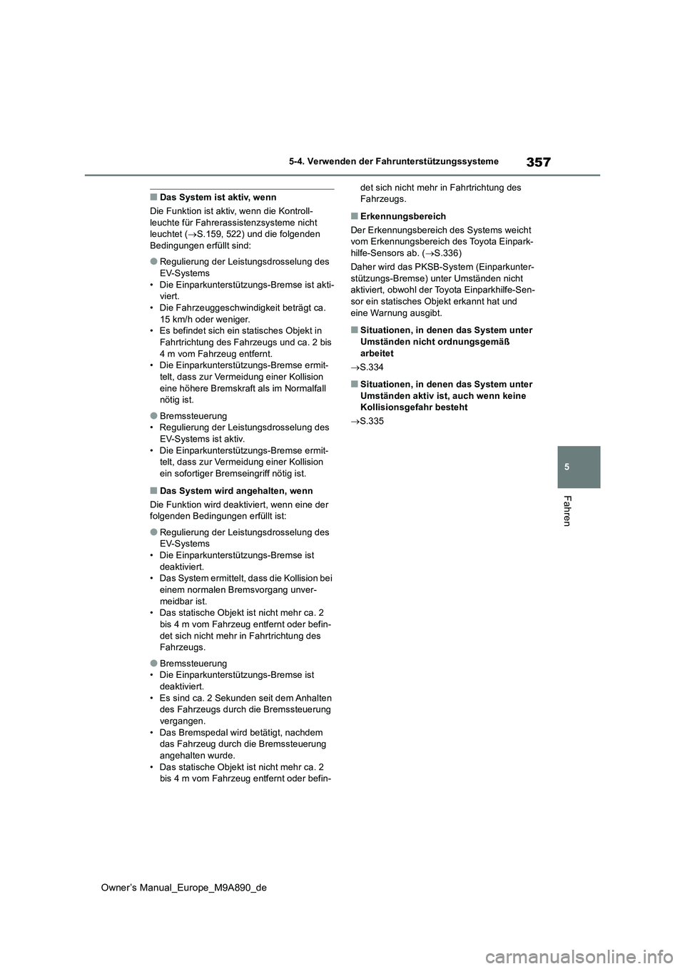 TOYOTA BZ4X 2023  Betriebsanleitungen (in German) 357
5
Owner’s Manual_Europe_M9A890_de
5-4. Verwenden der Fahrunterstützungssysteme
Fahren
■Das System ist aktiv, wenn 
Die Funktion ist aktiv, wenn die Kontroll- leuchte für Fahrerassistenzsyste