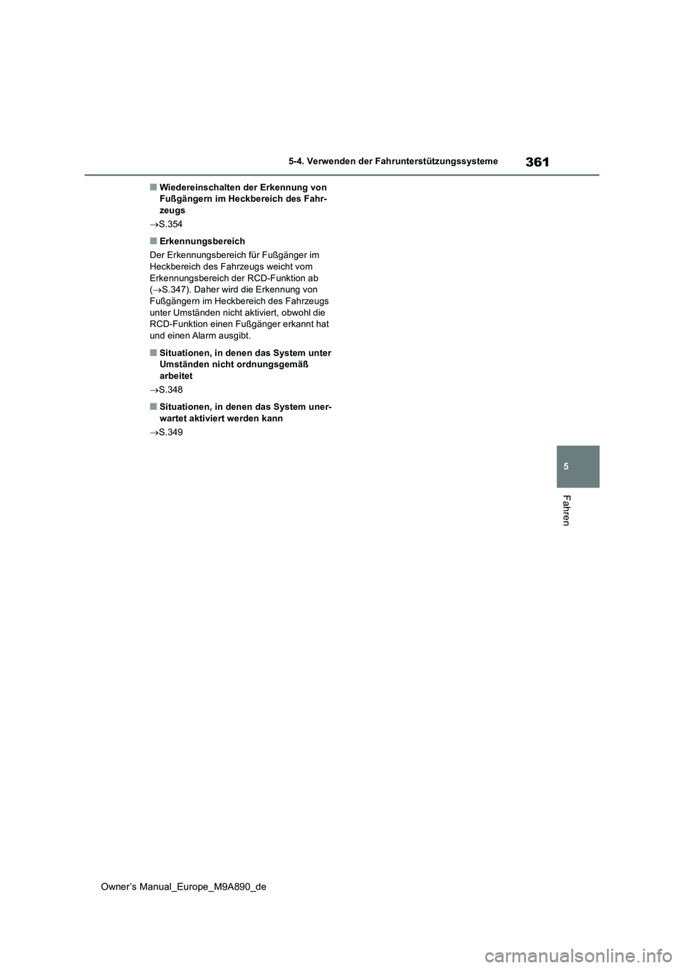 TOYOTA BZ4X 2023 Betriebsanleitungen (in German) 361
5
Owner’s Manual_Europe_M9A890_de
5-4. Verwenden der Fahrunterstützungssysteme
Fahren
■Wiedereinschalten der Erkennung von Fußgängern im Heckbereich des Fahr-zeugs
S.354
■Erkennungs TOYOTA BZ4X 2023 Betriebsanleitungen (in German) 361
5
Owner’s Manual_Europe_M9A890_de
5-4. Verwenden der Fahrunterstützungssysteme
Fahren
■Wiedereinschalten der Erkennung von Fußgängern im Heckbereich des Fahr-zeugs
S.354
■Erkennungs