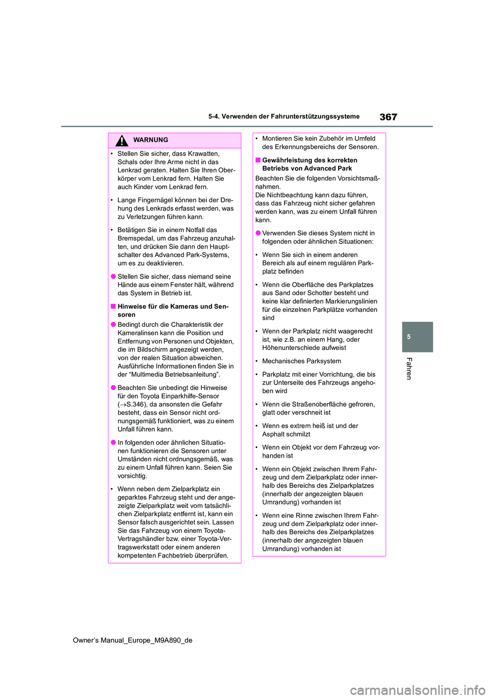 TOYOTA BZ4X 2023  Betriebsanleitungen (in German) 367
5
Owner’s Manual_Europe_M9A890_de
5-4. Verwenden der Fahrunterstützungssysteme
Fahren
WARNUNG
�