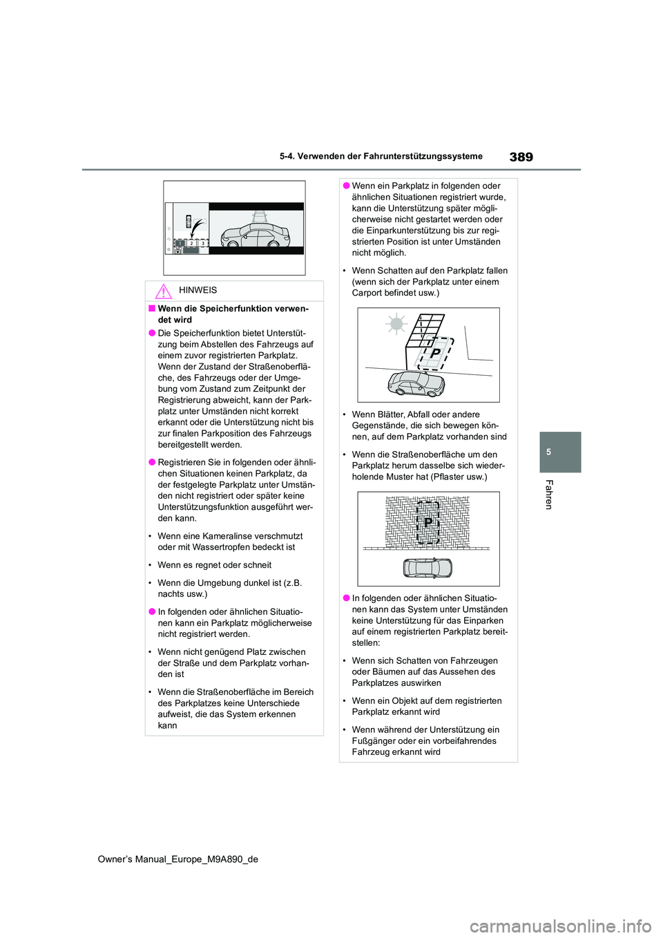 TOYOTA BZ4X 2023  Betriebsanleitungen (in German) 389
5
Owner’s Manual_Europe_M9A890_de
5-4. Verwenden der Fahrunterstützungssysteme
Fahren
HINWEIS
■Wenn die Speicherfunktion verwen- 
det wird
●Die Speicherfunktion bietet Unterstüt- zung beim