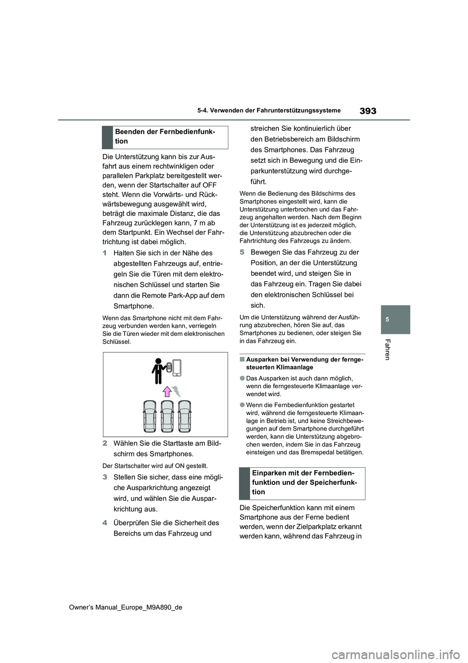 TOYOTA BZ4X 2023  Betriebsanleitungen (in German) 393
5
Owner’s Manual_Europe_M9A890_de
5-4. Verwenden der Fahrunterstützungssysteme
Fahren
Die Unterstützung kann bis zur Aus- 
fahrt aus einem rechtwinkligen oder 
parallelen Parkplatz bereitgeste