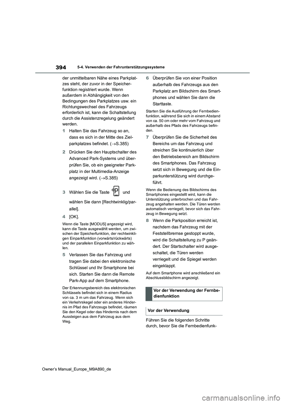 TOYOTA BZ4X 2023  Betriebsanleitungen (in German) 394
Owner’s Manual_Europe_M9A890_de
5-4. Verwenden der Fahrunterstützungssysteme
der unmittelbaren Nähe eines Parkplat- 
zes steht, der zuvor in der Speicher-
funktion registriert wurde. Wenn 
au