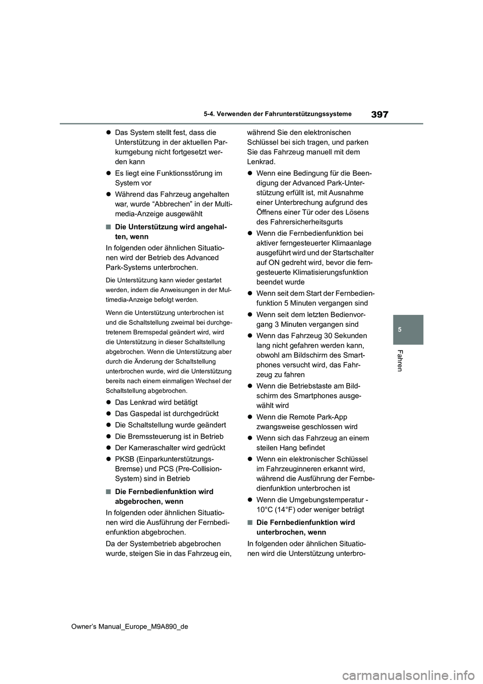 TOYOTA BZ4X 2023  Betriebsanleitungen (in German) 397
5
Owner’s Manual_Europe_M9A890_de
5-4. Verwenden der Fahrunterstützungssysteme
Fahren
Das System stellt fest, dass die  
Unterstützung in der aktuellen Par-
kumgebung nicht fortgesetzt wer-