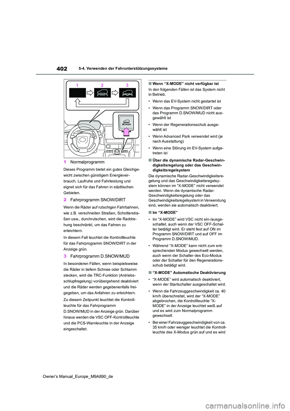 TOYOTA BZ4X 2023  Betriebsanleitungen (in German) 402
Owner’s Manual_Europe_M9A890_de
5-4. Verwenden der Fahrunterstützungssysteme
1Normalprogramm
Dieses Programm bietet ein gutes Gleichge- 
wicht zwischen günstigem Energiever-
brauch, Laufruhe u