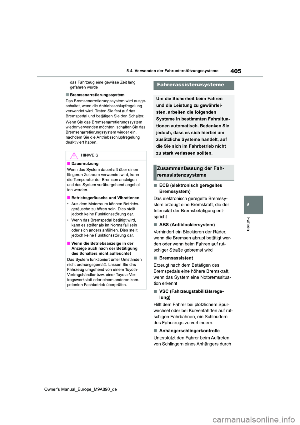 TOYOTA BZ4X 2023  Betriebsanleitungen (in German) 405
5
Owner’s Manual_Europe_M9A890_de
5-4. Verwenden der Fahrunterstützungssysteme
Fahren
das Fahrzeug eine gewisse Zeit lang  gefahren wurde
■Bremsenarretierungssystem 
Das Bremsenarretierungssy