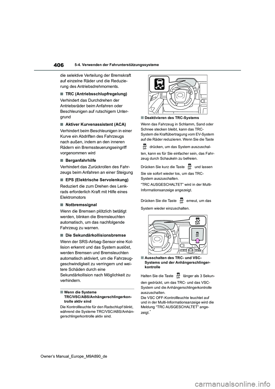 TOYOTA BZ4X 2023  Betriebsanleitungen (in German) 406
Owner’s Manual_Europe_M9A890_de
5-4. Verwenden der Fahrunterstützungssysteme
die selektive Verteilung der Bremskraft  
auf einzelne Räder und die Reduzie-
rung des Antriebsdrehmoments.
■TRC 