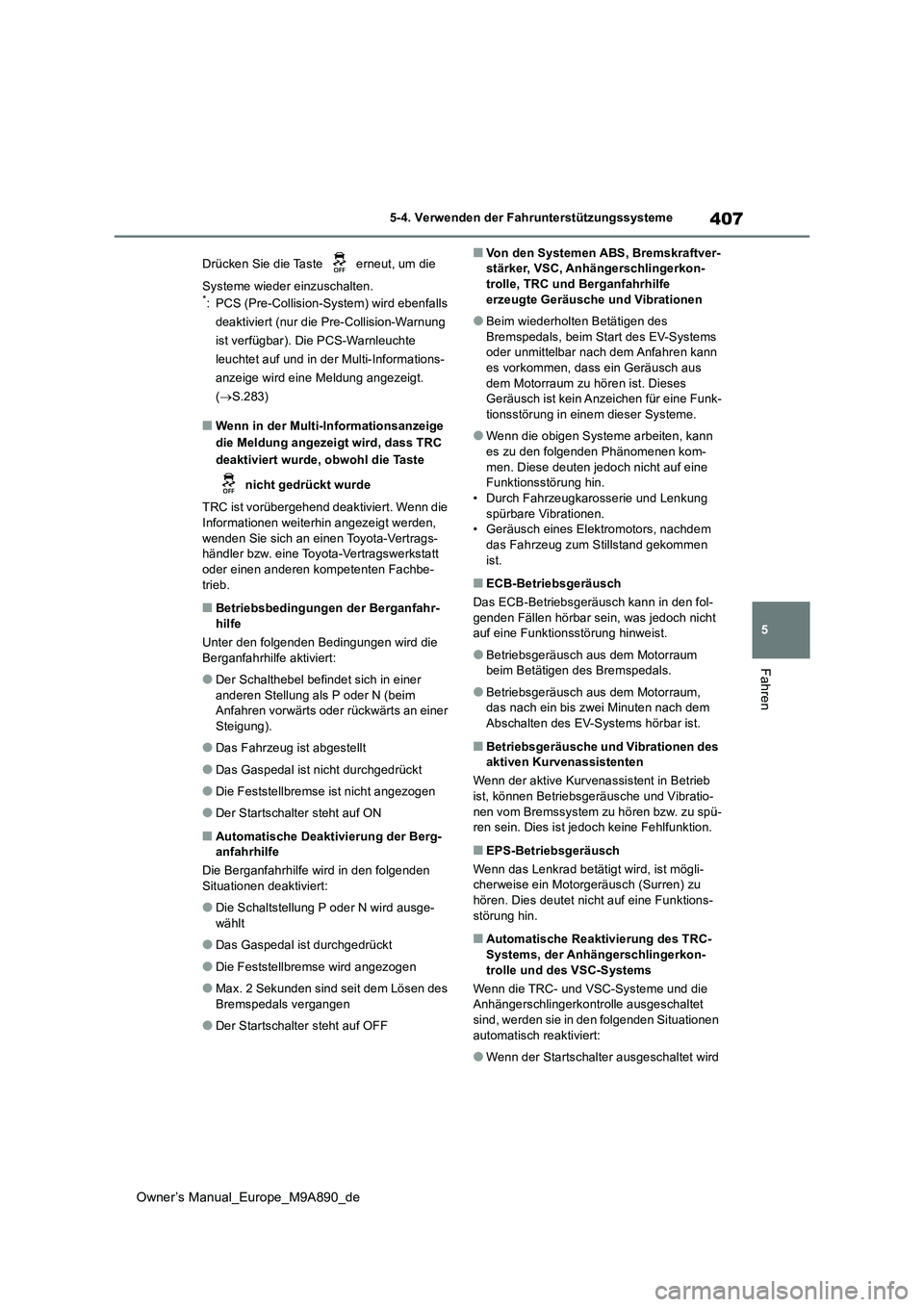 TOYOTA BZ4X 2023  Betriebsanleitungen (in German) 407
5
Owner’s Manual_Europe_M9A890_de
5-4. Verwenden der Fahrunterstützungssysteme
Fahren
Drücken Sie die Taste   erneut, um die  
Systeme wieder einzuschalten.*: PCS (Pre-Collision-System) wird e
