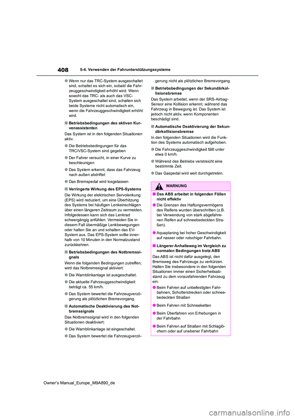 TOYOTA BZ4X 2023  Betriebsanleitungen (in German) 408
Owner’s Manual_Europe_M9A890_de
5-4. Verwenden der Fahrunterstützungssysteme
●Wenn nur das TRC-System ausgeschaltet  sind, schaltet es sich ein, sobald die Fahr-zeuggeschwindigkeit erhöht wi