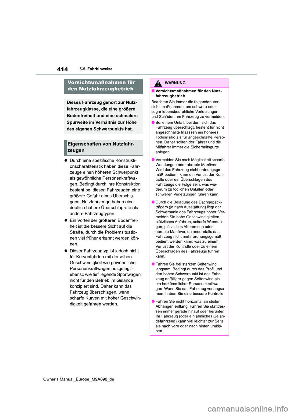 TOYOTA BZ4X 2023  Betriebsanleitungen (in German) 414
Owner’s Manual_Europe_M9A890_de
5-5. Fahrhinweise
Durch eine spezifische Konstrukti- 
onscharakteristik haben diese Fahr-
zeuge einen höheren Schwerpunkt 
als gewöhnliche Personenkraftwa-
g