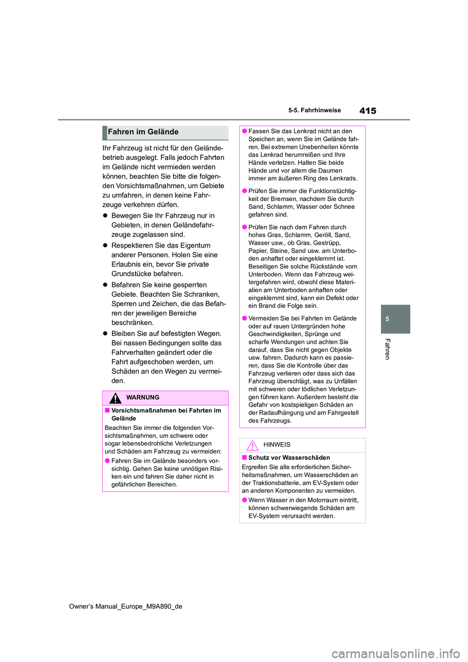 TOYOTA BZ4X 2023  Betriebsanleitungen (in German) 415
5
Owner’s Manual_Europe_M9A890_de
5-5. Fahrhinweise
Fahren
Ihr Fahrzeug ist nicht für den Gelände- 
betrieb ausgelegt. Falls jedoch Fahrten 
im Gelände nicht vermieden werden 
können, beacht