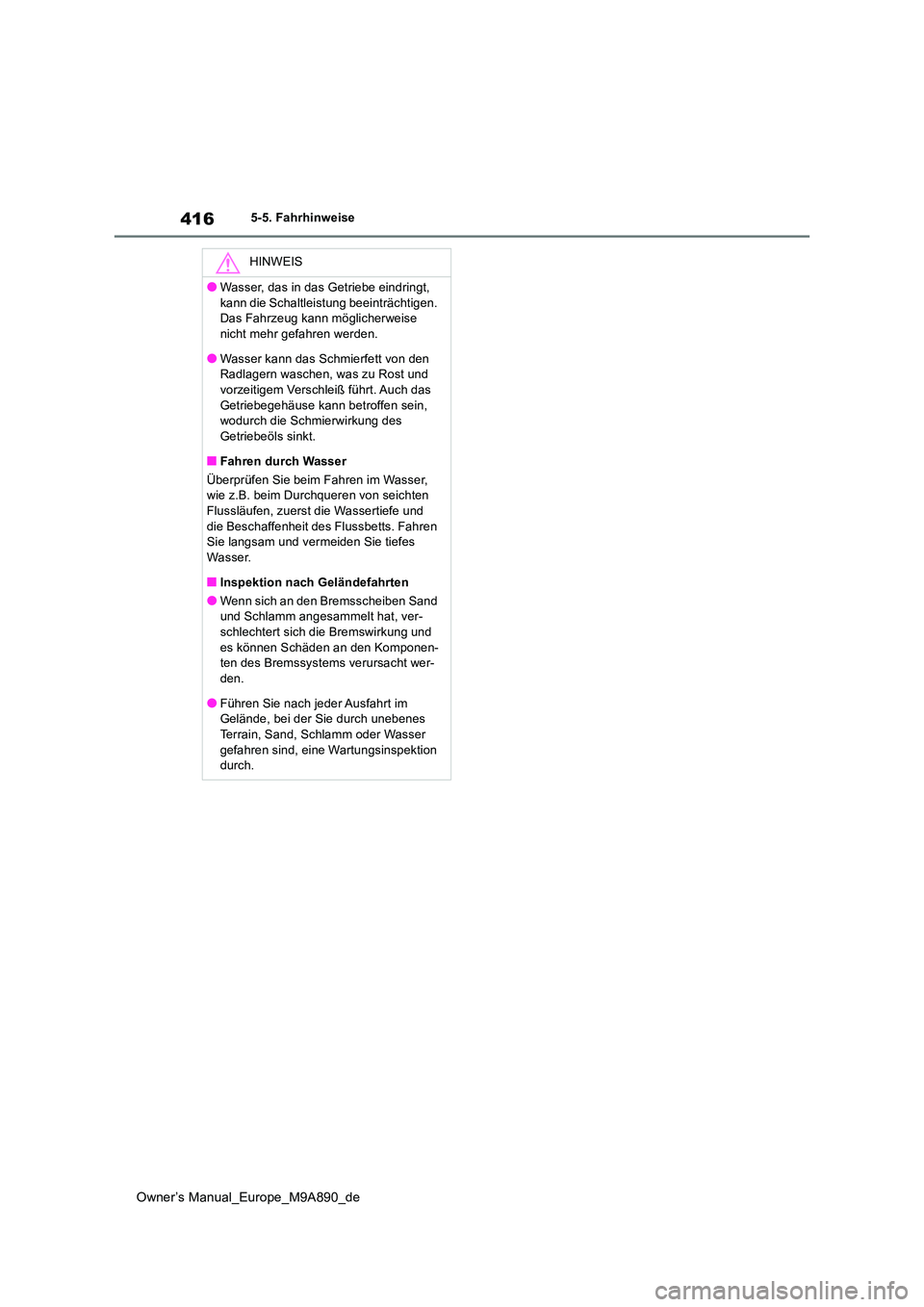 TOYOTA BZ4X 2023  Betriebsanleitungen (in German) 416
Owner’s Manual_Europe_M9A890_de
5-5. Fahrhinweise
HINWEIS
●Wasser, das in das Getriebe eindringt,  
kann die Schaltleistung beeinträchtigen.  Das Fahrzeug kann möglicherweise nicht mehr gefa