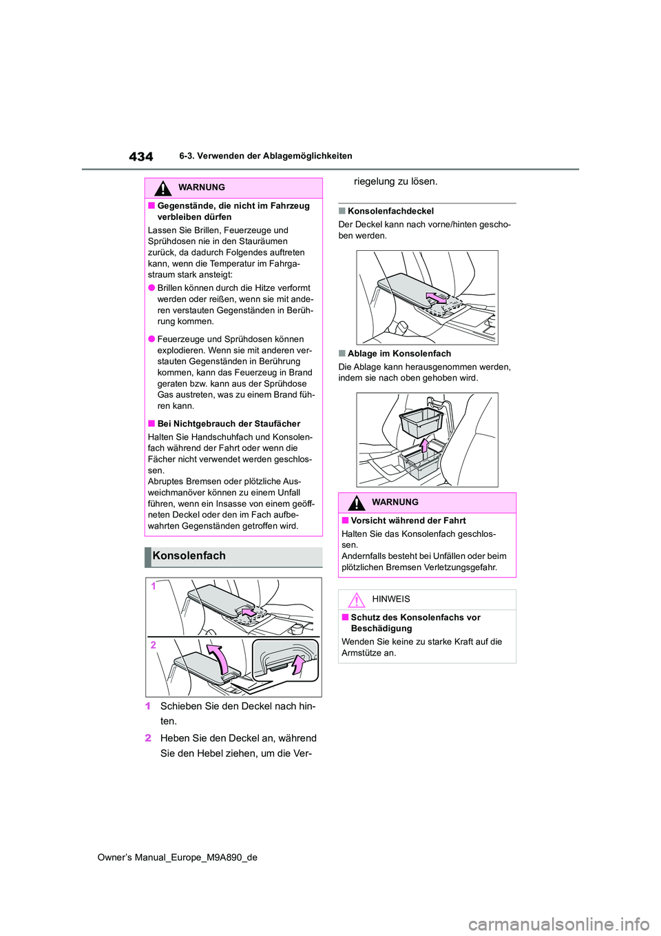 TOYOTA BZ4X 2023  Betriebsanleitungen (in German) 434
Owner’s Manual_Europe_M9A890_de
6-3. Verwenden der Ablagemöglichkeiten
1Schieben Sie den Deckel nach hin- 
ten. 
2 Heben Sie den Deckel an, während  
Sie den Hebel ziehen, um die Ver- 
riegelu