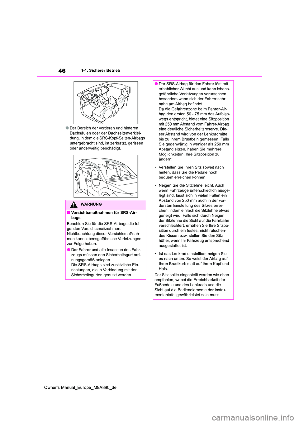 TOYOTA BZ4X 2023  Betriebsanleitungen (in German) 46
Owner’s Manual_Europe_M9A890_de
1-1. Sicherer Betrieb
●Der Bereich der vorderen und hinteren  Dachsäulen oder der Dachseitenverklei-dung, in dem die SRS-Kopf-Seiten-Airbags  
untergebracht sin