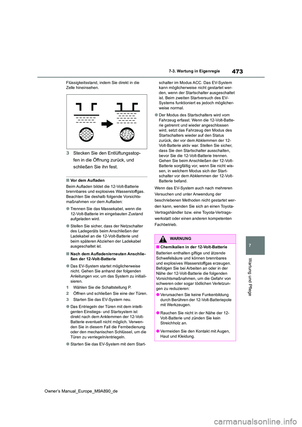 TOYOTA BZ4X 2023 Betriebsanleitungen (in German) 473
7
Owner’s Manual_Europe_M9A890_de
7-3. Wartung in Eigenregie
Wartung und Pflege
Flüssigkeitsstand, indem Sie direkt in die Zelle hineinsehen.
3 Stecken Sie den Entlüftungsstop-
fen in die Ö TOYOTA BZ4X 2023 Betriebsanleitungen (in German) 473
7
Owner’s Manual_Europe_M9A890_de
7-3. Wartung in Eigenregie
Wartung und Pflege
Flüssigkeitsstand, indem Sie direkt in die Zelle hineinsehen.
3 Stecken Sie den Entlüftungsstop-
fen in die Ö