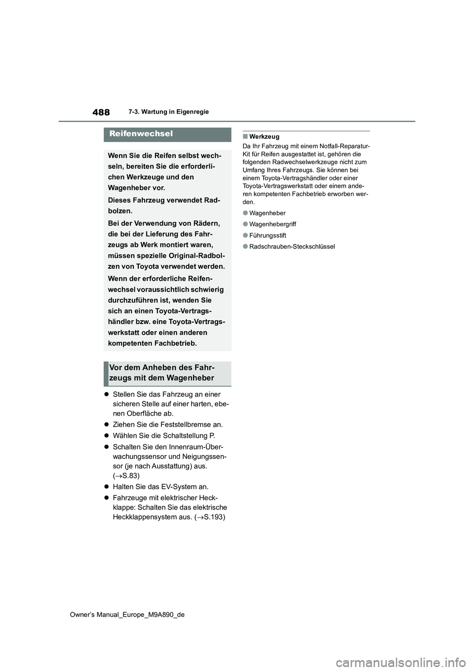 TOYOTA BZ4X 2023 Betriebsanleitungen (in German) 488
Owner’s Manual_Europe_M9A890_de
7-3. Wartung in Eigenregie
Stellen Sie das Fahrzeug an einer
sicheren Stelle auf einer harten, ebe-
nen Oberfläche ab.
Ziehen Sie die Feststellbremse a TOYOTA BZ4X 2023 Betriebsanleitungen (in German) 488
Owner’s Manual_Europe_M9A890_de
7-3. Wartung in Eigenregie
Stellen Sie das Fahrzeug an einer
sicheren Stelle auf einer harten, ebe-
nen Oberfläche ab.
Ziehen Sie die Feststellbremse a