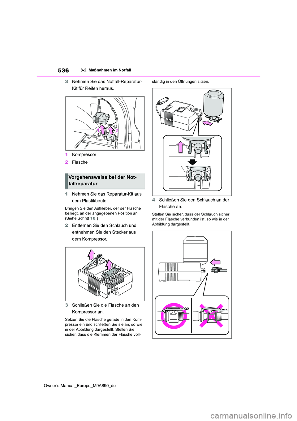 TOYOTA BZ4X 2023  Betriebsanleitungen (in German) 536
Owner’s Manual_Europe_M9A890_de
8-2. Maßnahmen im Notfall
3Nehmen Sie das Notfall-Reparatur- 
Kit für Reifen heraus. 
1 Kompressor 
2 Flasche 
1 Nehmen Sie das Reparatur-Kit aus  
dem Plastikb