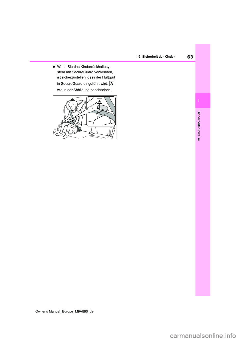 TOYOTA BZ4X 2023 Betriebsanleitungen (in German) 63
1
Owner’s Manual_Europe_M9A890_de
1-2. Sicherheit der Kinder
Sicherheitshinweise
Wenn Sie das Kinderrückhaltesy-
stem mit SecureGuard verwenden,
ist sicherzustellen, dass der Hüftgurt
i TOYOTA BZ4X 2023 Betriebsanleitungen (in German) 63
1
Owner’s Manual_Europe_M9A890_de
1-2. Sicherheit der Kinder
Sicherheitshinweise
Wenn Sie das Kinderrückhaltesy-
stem mit SecureGuard verwenden,
ist sicherzustellen, dass der Hüftgurt
i
