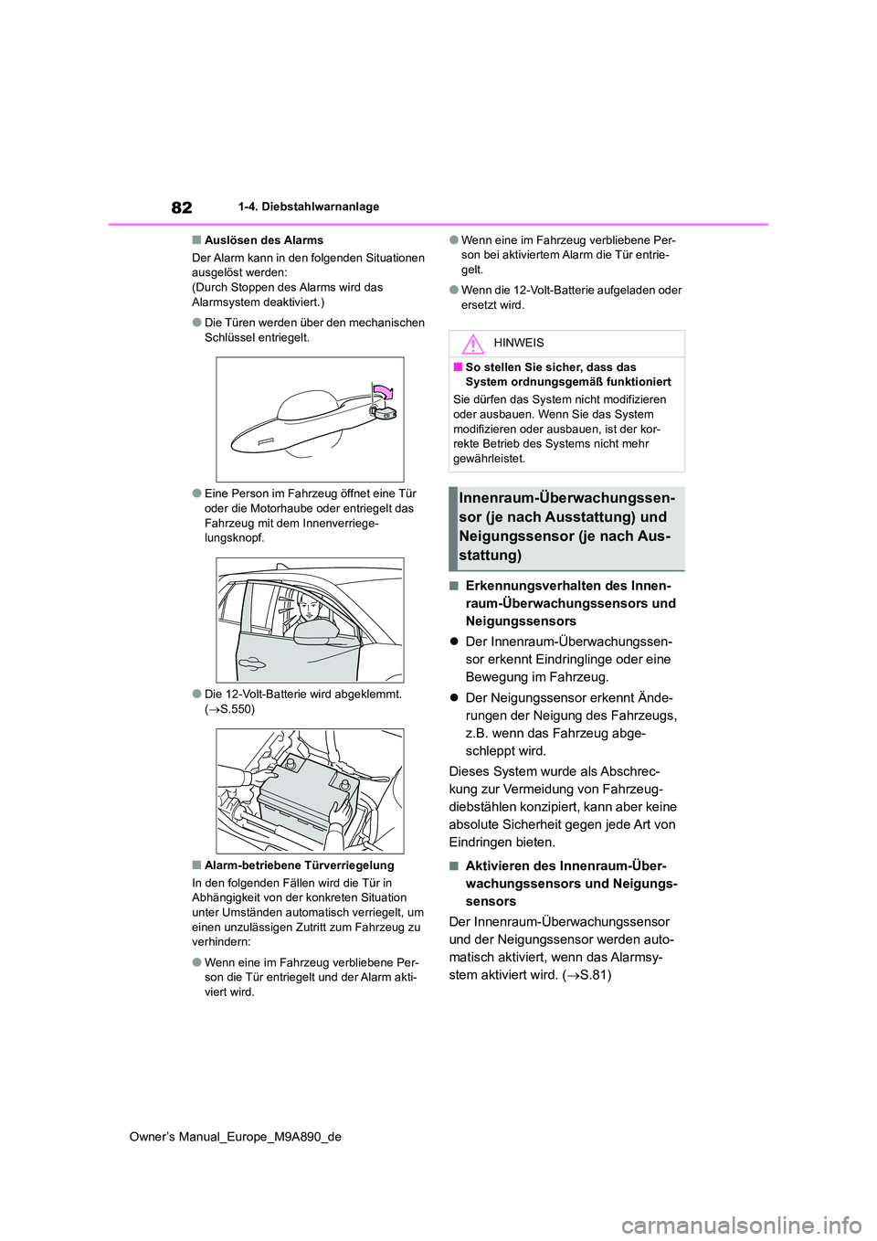 TOYOTA BZ4X 2023  Betriebsanleitungen (in German) 82
Owner’s Manual_Europe_M9A890_de
1-4. Diebstahlwarnanlage
■Auslösen des Alarms 
Der Alarm kann in den folgenden Situationen  ausgelöst werden:(Durch Stoppen des Alarms wird das  
Alarmsystem d