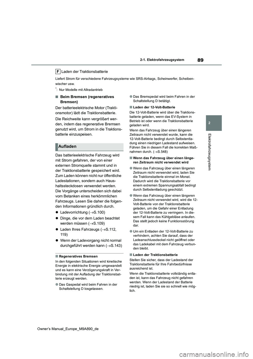 TOYOTA BZ4X 2023 Betriebsanleitungen (in German) 89
2
Owner’s Manual_Europe_M9A890_de
2-1. Elektrofahrzeugsystem
Elektrofahrzeugsystem
Laden der Traktionsbatterie
Liefert Strom für verschiedene Fahrzeugsysteme wie SRS-Airbags, Scheinwerfer, Schei TOYOTA BZ4X 2023 Betriebsanleitungen (in German) 89
2
Owner’s Manual_Europe_M9A890_de
2-1. Elektrofahrzeugsystem
Elektrofahrzeugsystem
Laden der Traktionsbatterie
Liefert Strom für verschiedene Fahrzeugsysteme wie SRS-Airbags, Scheinwerfer, Schei