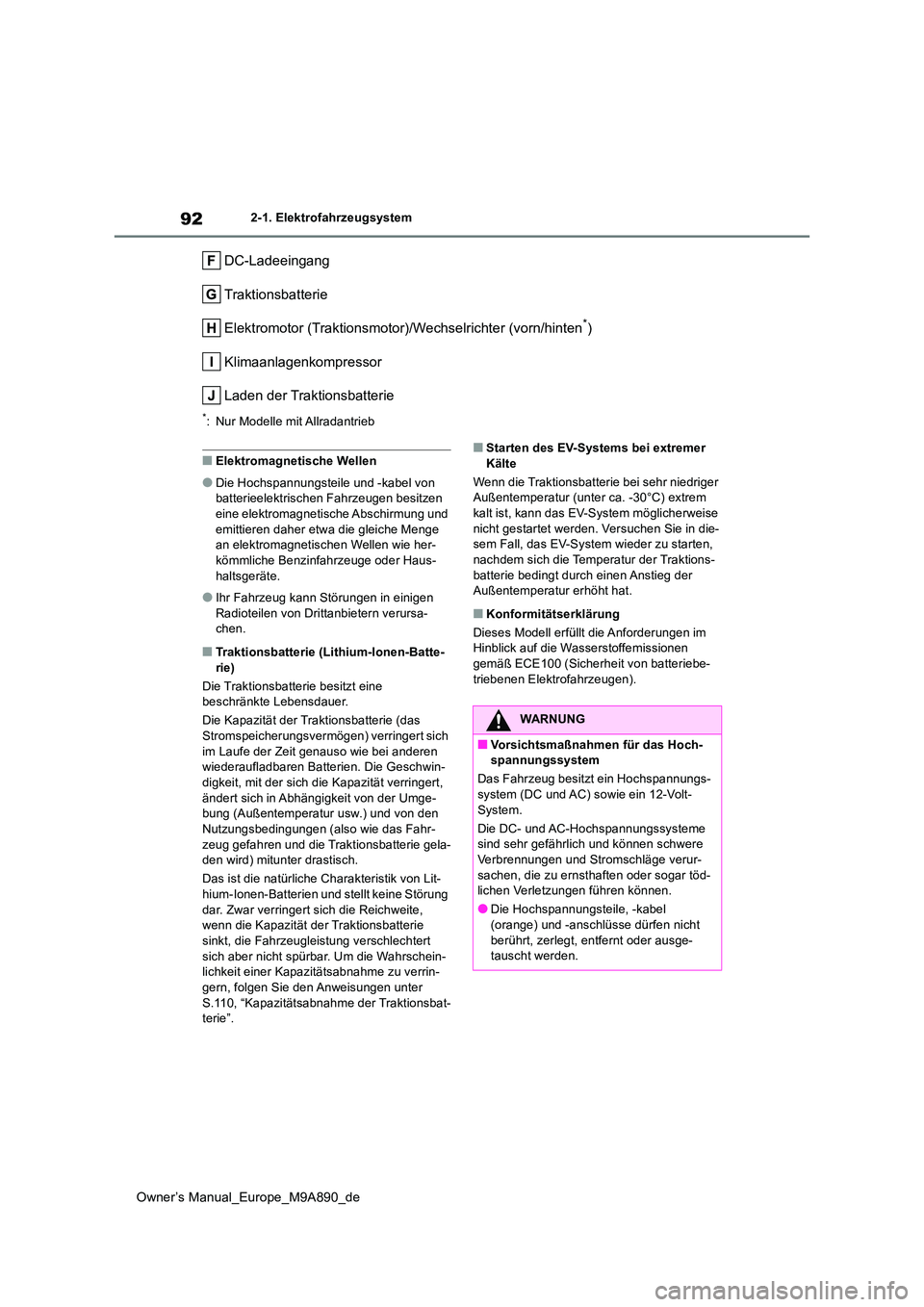 TOYOTA BZ4X 2023 Betriebsanleitungen (in German) 92
Owner’s Manual_Europe_M9A890_de
2-1. Elektrofahrzeugsystem
DC-Ladeeingang
Traktionsbatterie
Elektromotor (Traktionsmotor)/Wechselrichter (vorn/hinten*)
Klimaanlagenkompressor
Laden der Traktions TOYOTA BZ4X 2023 Betriebsanleitungen (in German) 92
Owner’s Manual_Europe_M9A890_de
2-1. Elektrofahrzeugsystem
DC-Ladeeingang
Traktionsbatterie
Elektromotor (Traktionsmotor)/Wechselrichter (vorn/hinten*)
Klimaanlagenkompressor
Laden der Traktions