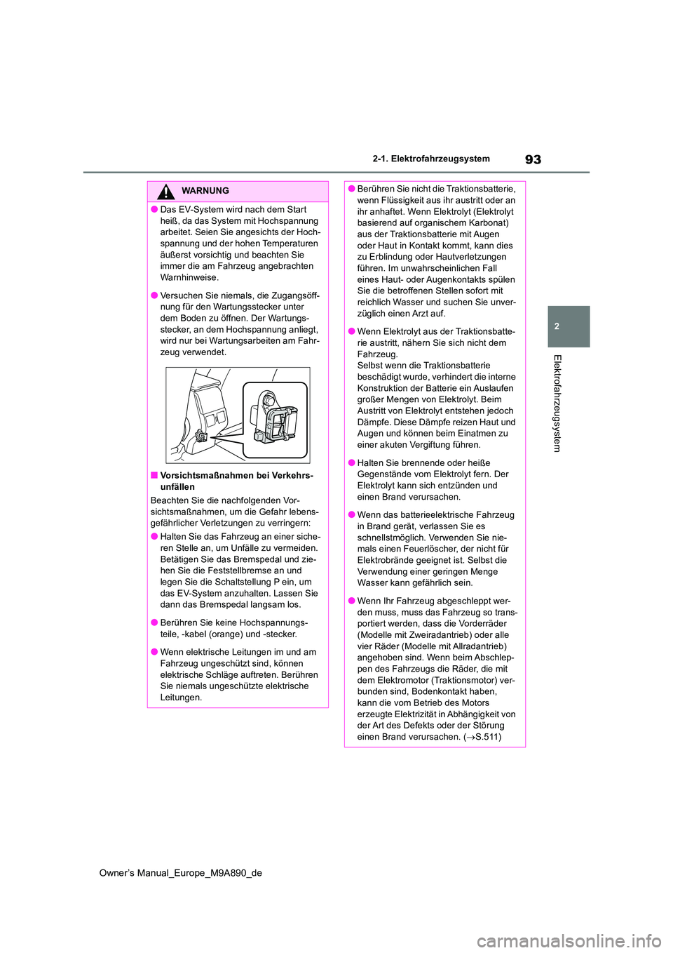 TOYOTA BZ4X 2023 Betriebsanleitungen (in German) 93
2
Owner’s Manual_Europe_M9A890_de
2-1. Elektrofahrzeugsystem
Elektrofahrzeugsystem
WARNUNG
●Das EV-System wird nach dem Start
heiß, da das System mit Hochspannung arbeitet. Seien Sie angesi TOYOTA BZ4X 2023 Betriebsanleitungen (in German) 93
2
Owner’s Manual_Europe_M9A890_de
2-1. Elektrofahrzeugsystem
Elektrofahrzeugsystem
WARNUNG
●Das EV-System wird nach dem Start
heiß, da das System mit Hochspannung arbeitet. Seien Sie angesi