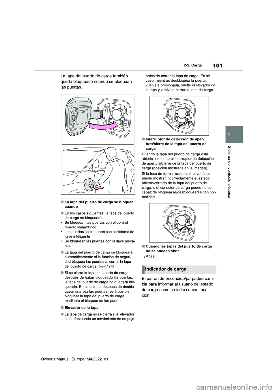 TOYOTA BZ4X 2023  Manual del propietario (in Spanish) 101
2
Owner’s Manual_Europe_M42G22_es
2-2. Carga
Sistema del vehículo eléctrico
La tapa del puerto de carga también  
queda bloqueada cuando se bloquean 
las puertas.
■La tapa del puerto de car