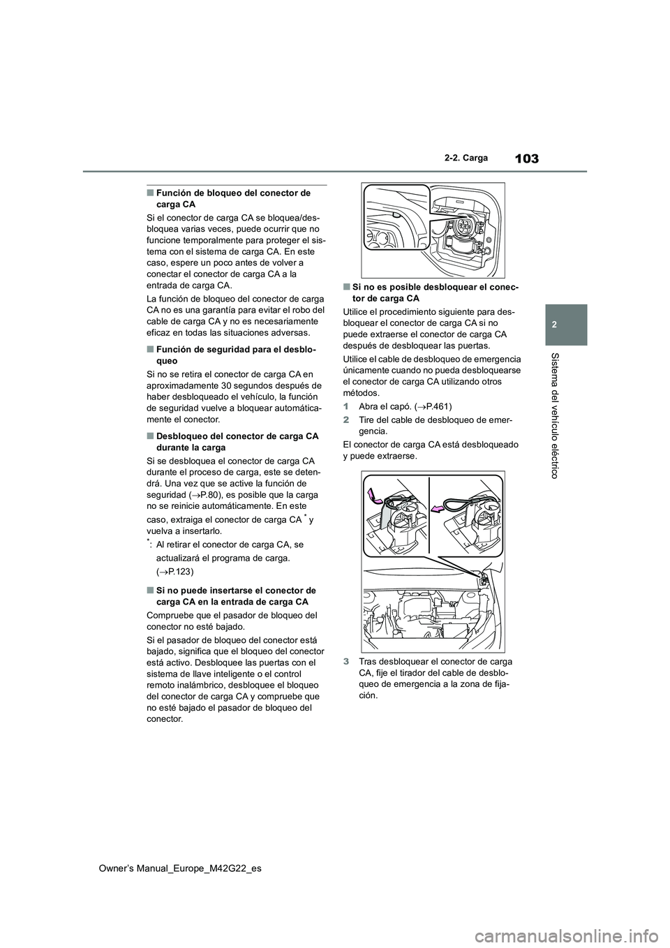 TOYOTA BZ4X 2023  Manual del propietario (in Spanish) 103
2
Owner’s Manual_Europe_M42G22_es
2-2. Carga
Sistema del vehículo eléctrico
■Función de bloqueo del conector de  carga CA 
Si el conector de carga CA se bloquea/des- bloquea varias veces, p