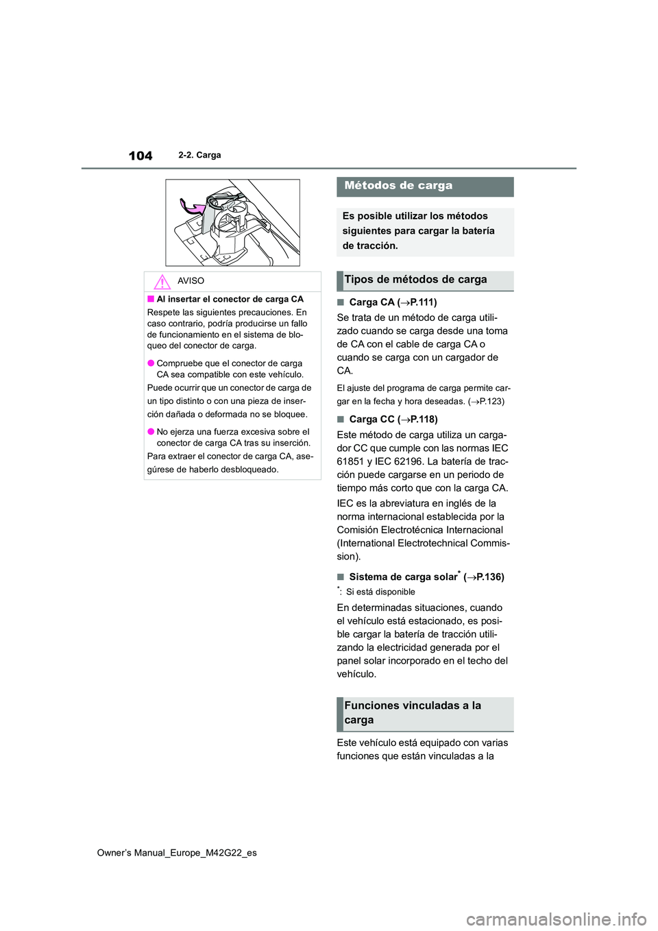 TOYOTA BZ4X 2023  Manual del propietario (in Spanish) 104
Owner’s Manual_Europe_M42G22_es
2-2. Carga
■Carga CA (P. 1 1 1 ) 
Se trata de un método de carga utili- 
zado cuando se carga desde una toma 
de CA con el cable de carga CA o 
cuando se ca